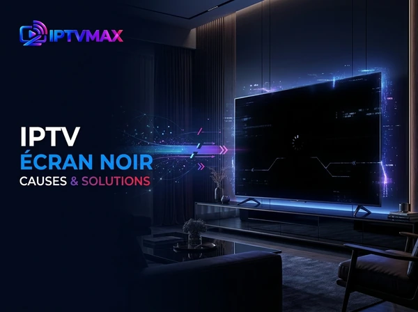Visuel du guide IPTVMAX : IPTV écran noir, causes et solutions